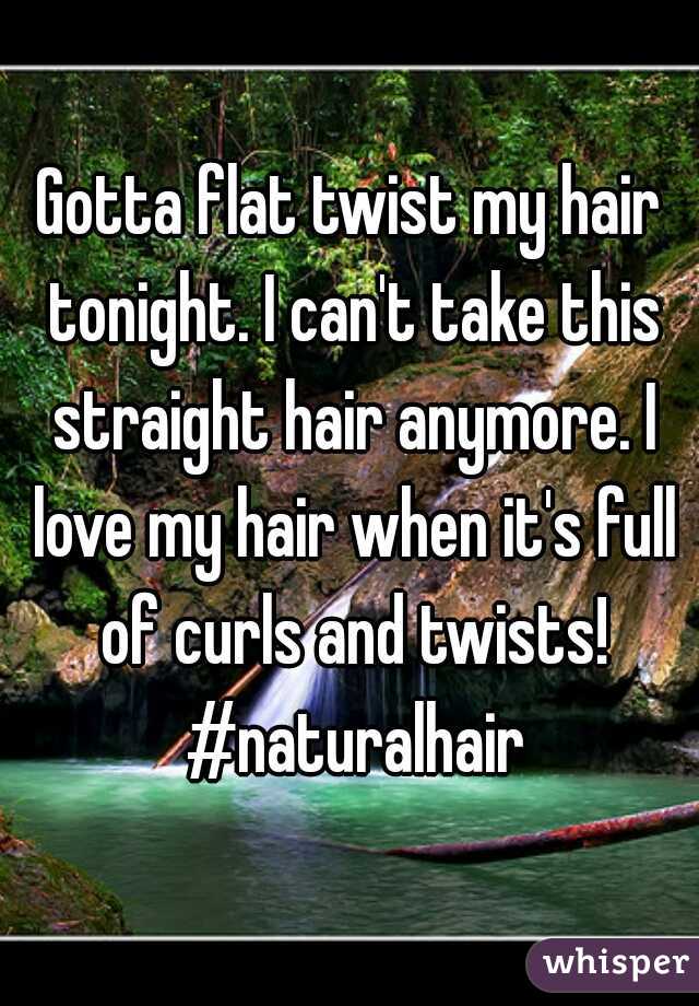 Gotta flat twist my hair tonight. I can't take this straight hair anymore. I love my hair when it's full of curls and twists! #naturalhair