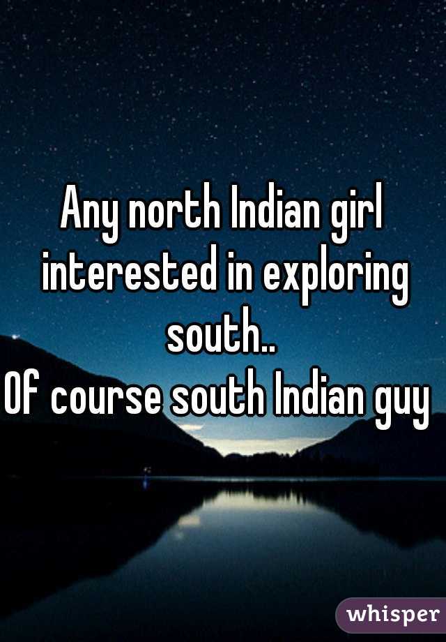 Any north Indian girl interested in exploring south.. 
Of course south Indian guy 