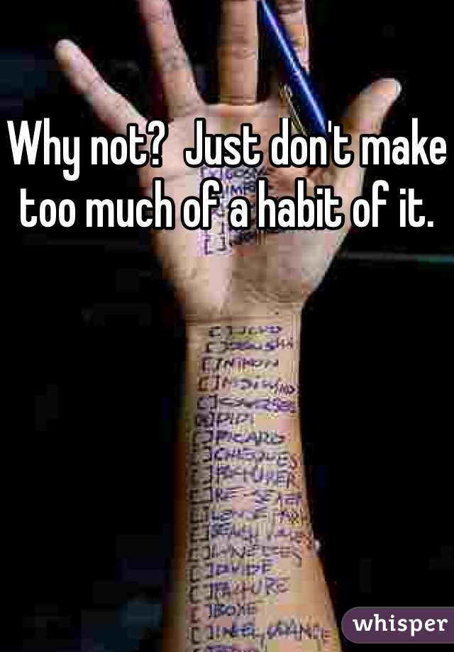 Why not?  Just don't make too much of a habit of it.