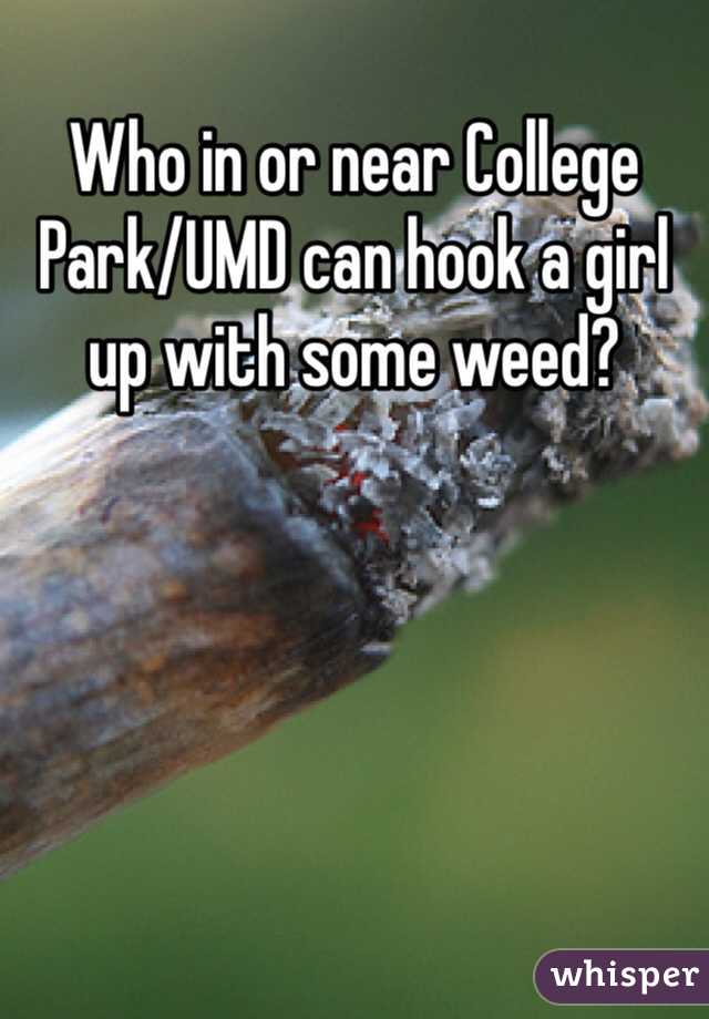 Who in or near College Park/UMD can hook a girl up with some weed? 