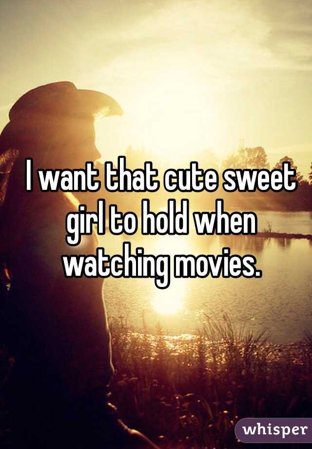 I want that cute sweet girl to hold when watching movies.