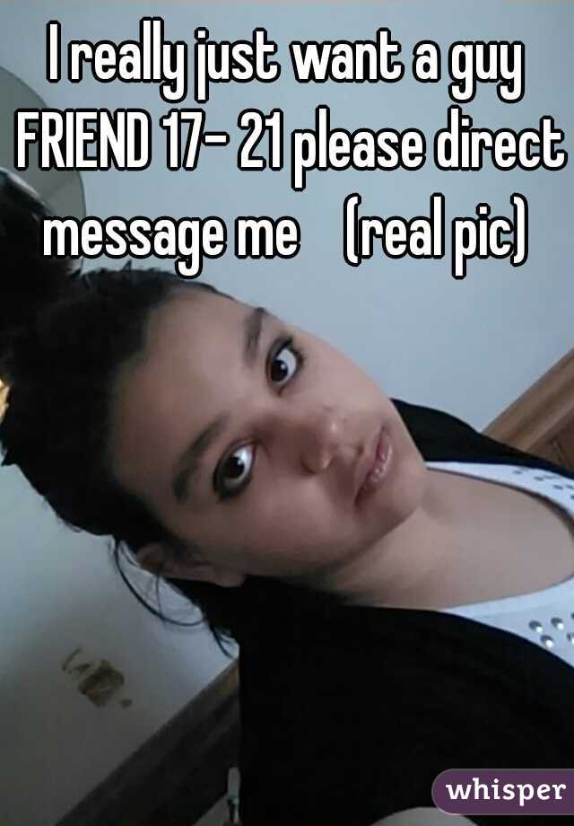 I really just want a guy FRIEND 17- 21 please direct message me    (real pic) 