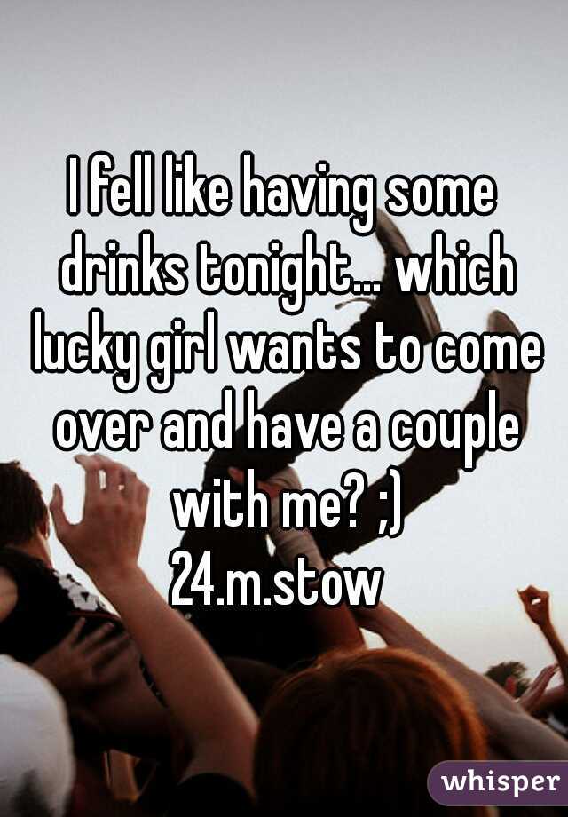 I fell like having some drinks tonight... which lucky girl wants to come over and have a couple with me? ;)

24.m.stow 