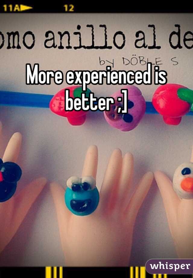 More experienced is better ;]