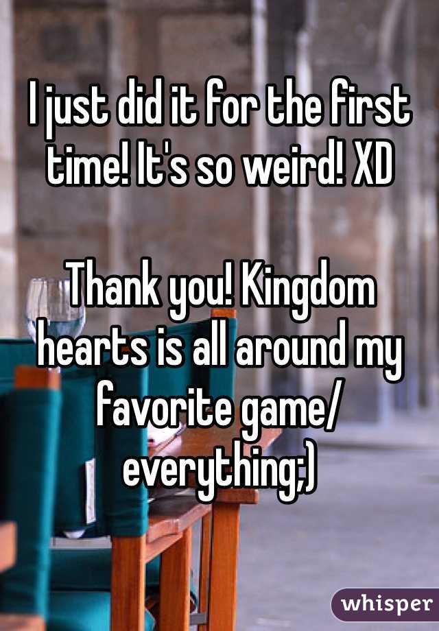 I just did it for the first time! It's so weird! XD 

Thank you! Kingdom hearts is all around my favorite game/everything;)