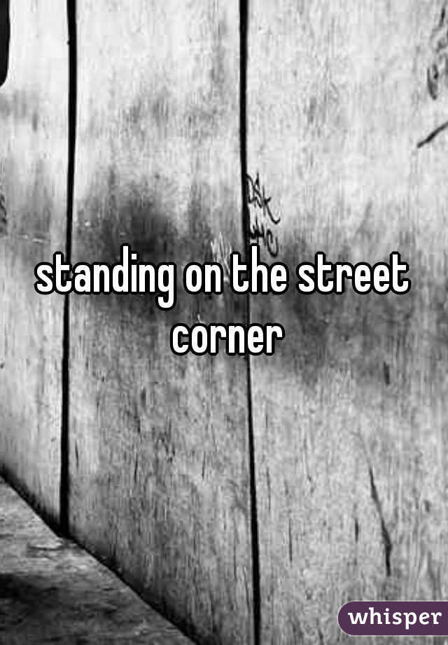 standing on the street corner