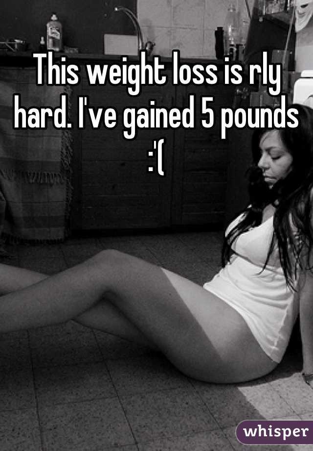 This weight loss is rly hard. I've gained 5 pounds :'(