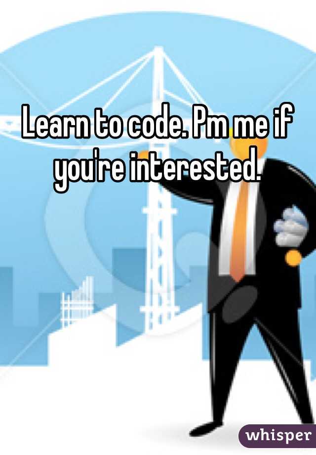 Learn to code. Pm me if you're interested.
