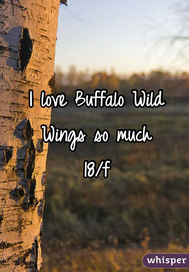 I love Buffalo Wild Wings so much
18/f