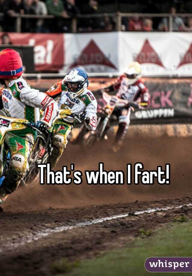 That's when I fart! 