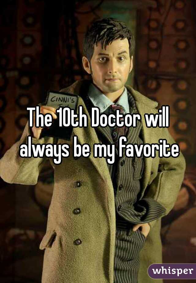 The 10th Doctor will always be my favorite