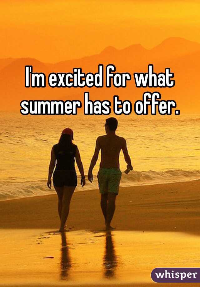 I'm excited for what summer has to offer. 