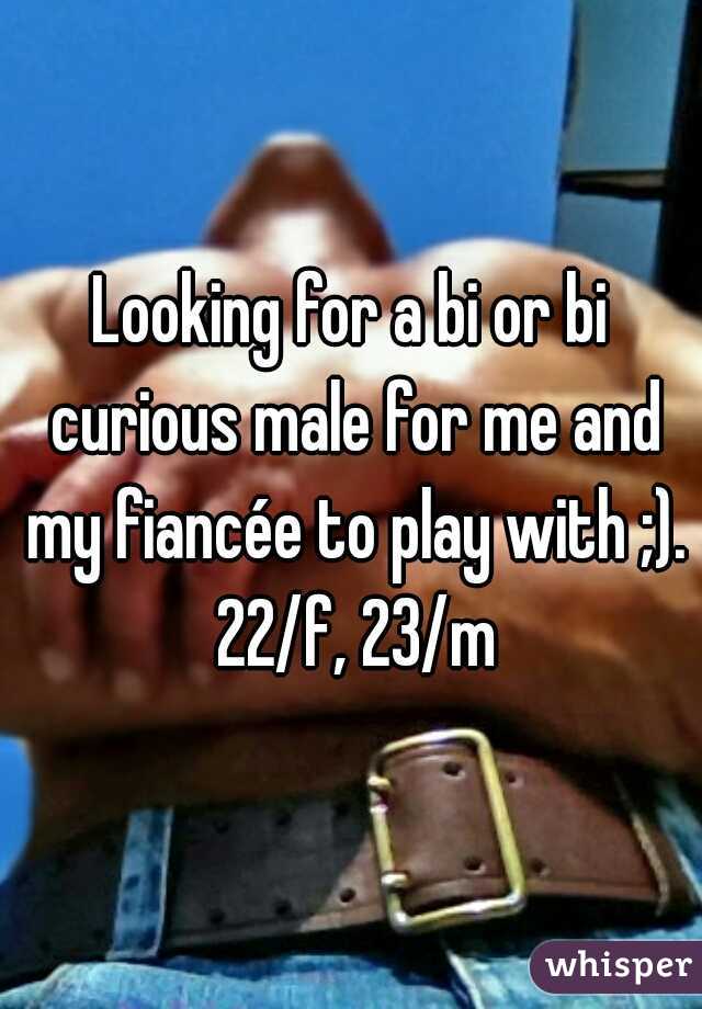 Looking for a bi or bi curious male for me and my fiancée to play with ;). 22/f, 23/m