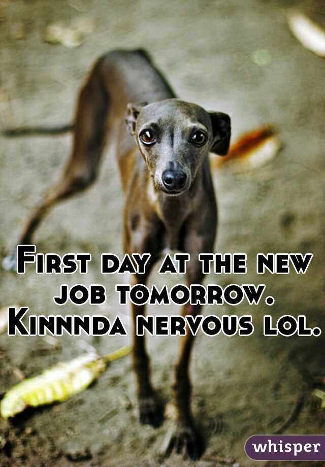 First day at the new job tomorrow. 
Kinnnda nervous lol. 