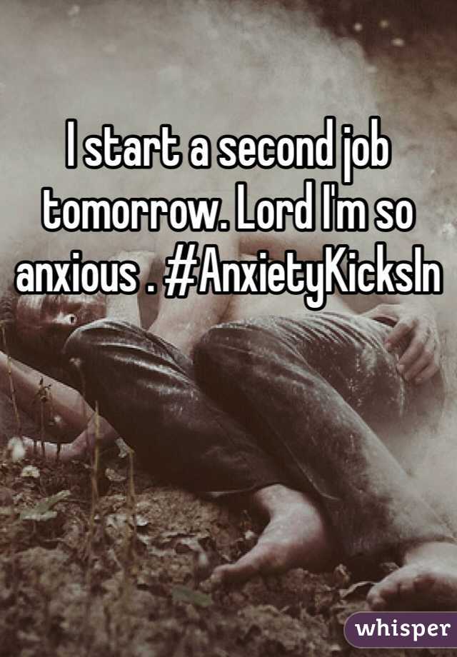 I start a second job tomorrow. Lord I'm so anxious . #AnxietyKicksIn