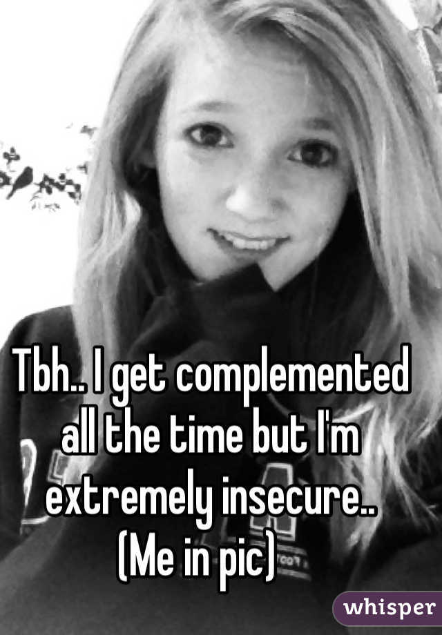 Tbh.. I get complemented all the time but I'm extremely insecure..
(Me in pic)   