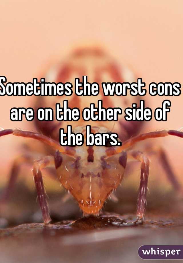Sometimes the worst cons are on the other side of the bars.