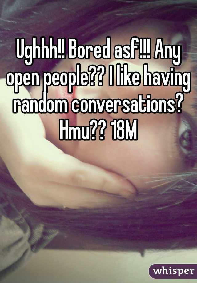 Ughhh!! Bored asf!!! Any open people?? I like having random conversations? Hmu?? 18M