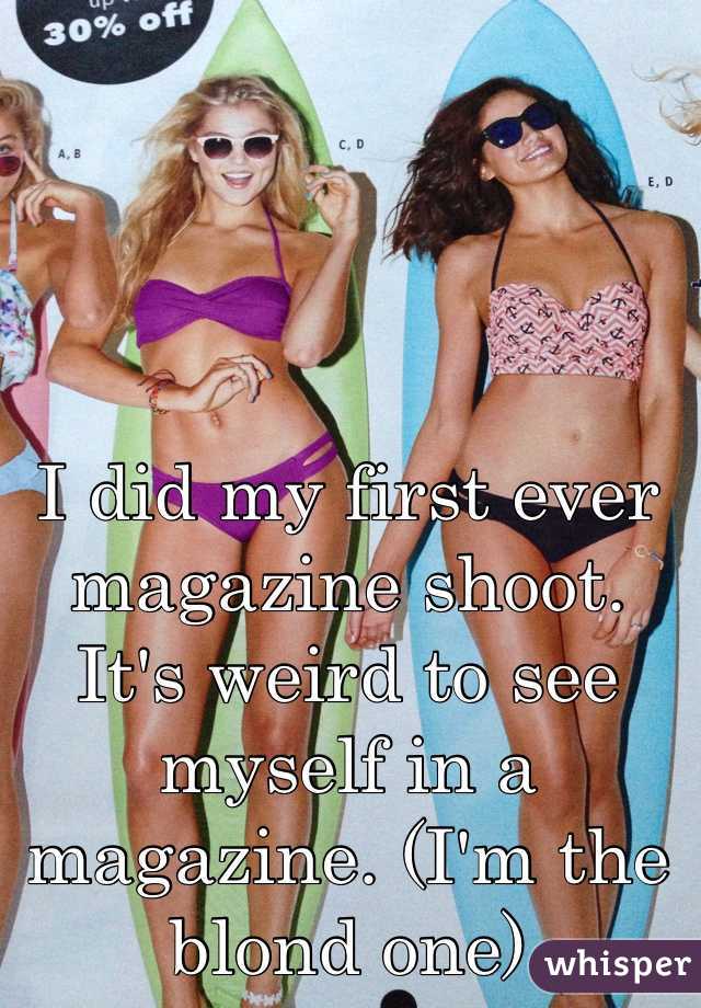 I did my first ever magazine shoot. It's weird to see myself in a magazine. (I'm the blond one)