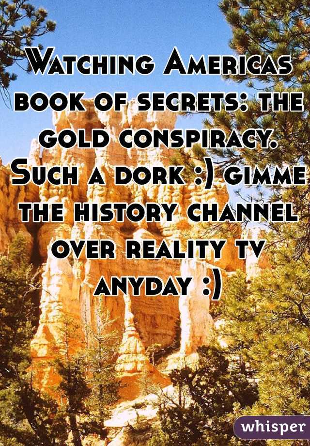 Watching Americas book of secrets: the gold conspiracy. Such a dork :) gimme the history channel over reality tv anyday :)