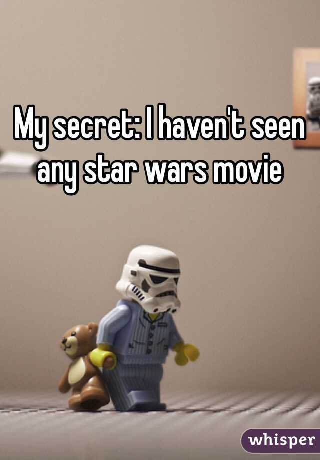 My secret: I haven't seen any star wars movie