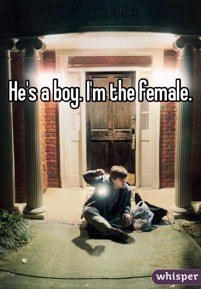 He's a boy. I'm the female.