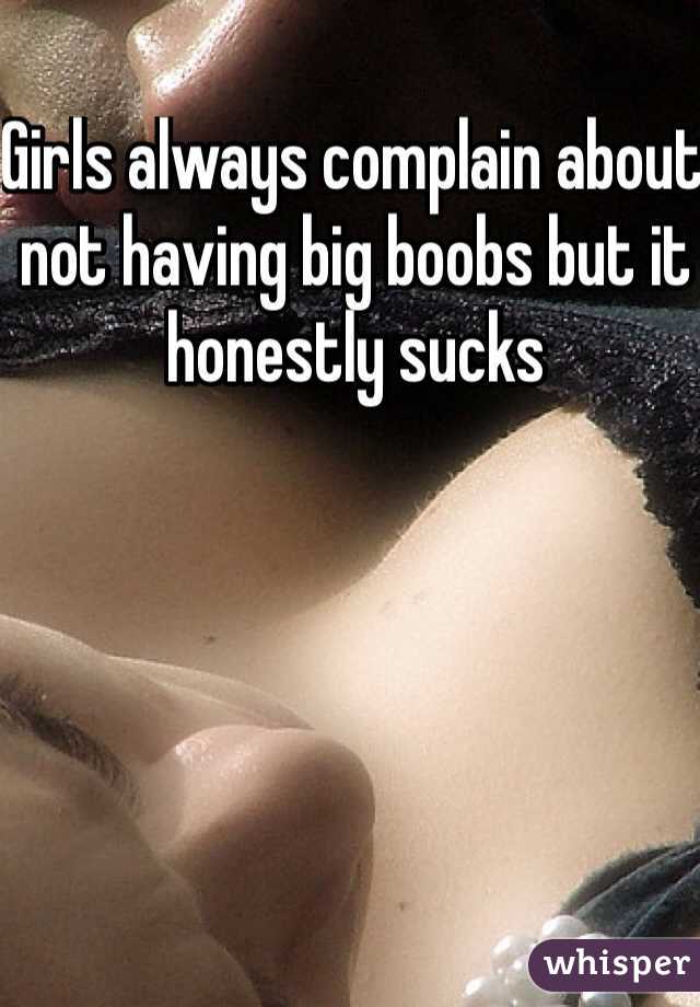 Girls always complain about not having big boobs but it honestly sucks 
