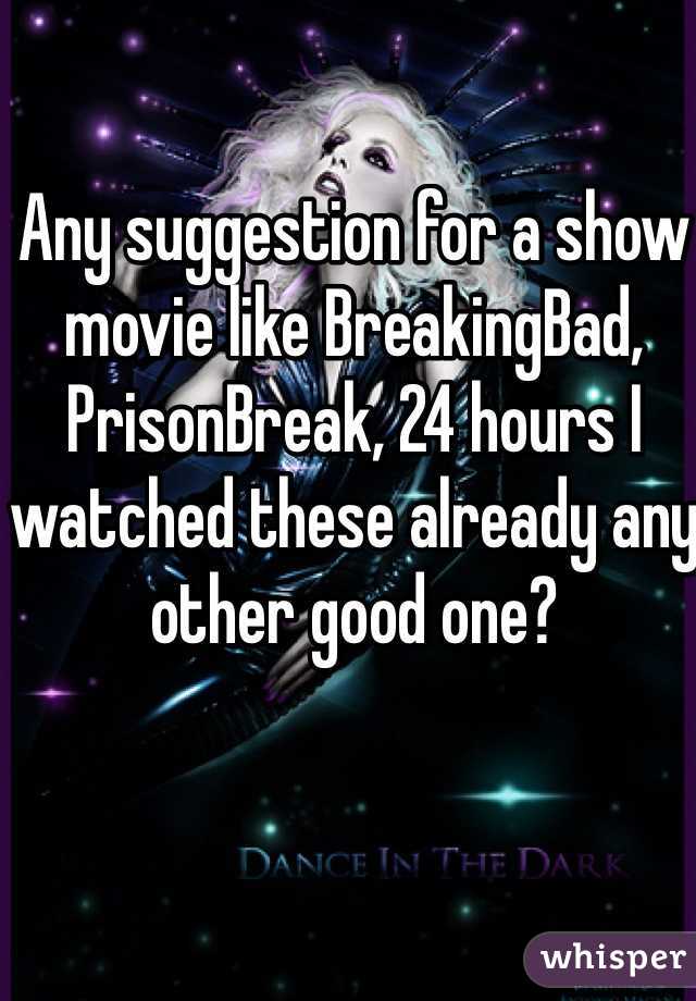 Any suggestion for a show movie like BreakingBad, PrisonBreak, 24 hours I watched these already any other good one?