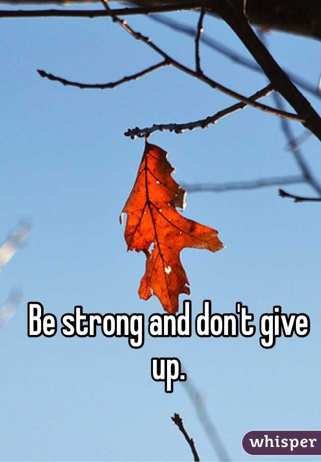 Be strong and don't give up. 