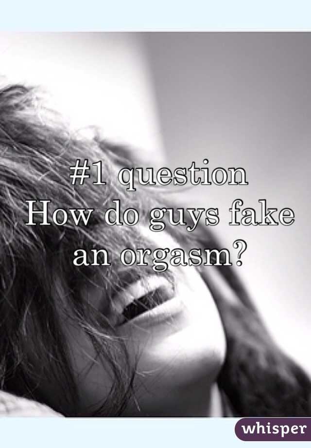 #1 question
How do guys fake an orgasm?