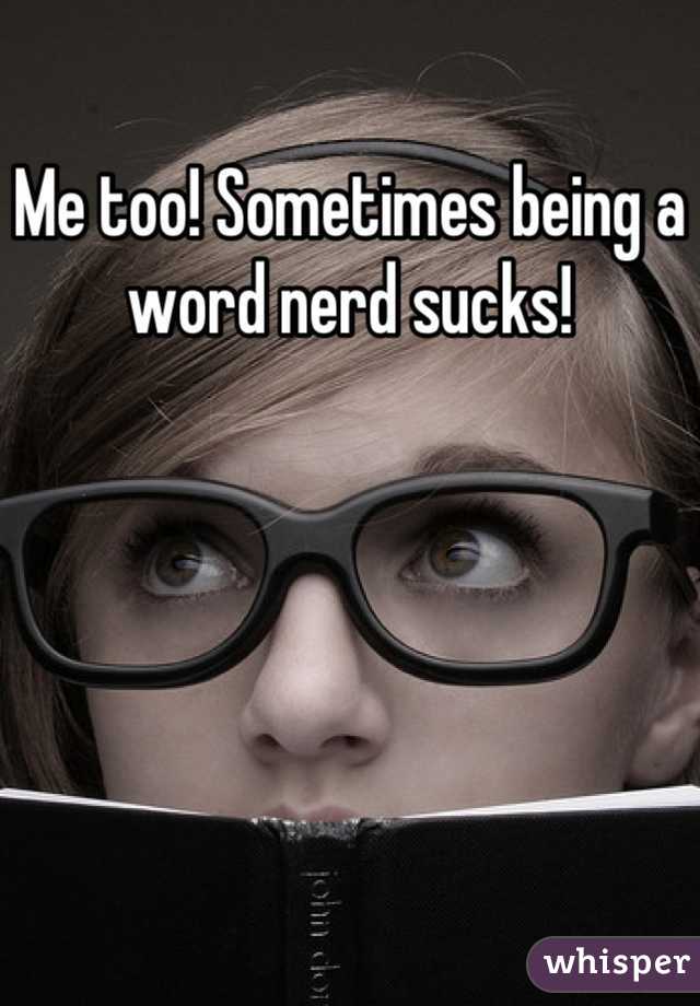 Me too! Sometimes being a word nerd sucks!