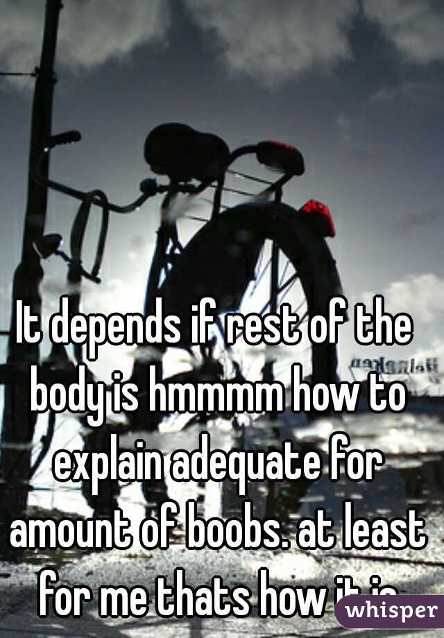 It depends if rest of the body is hmmmm how to explain adequate for amount of boobs. at least for me thats how it is