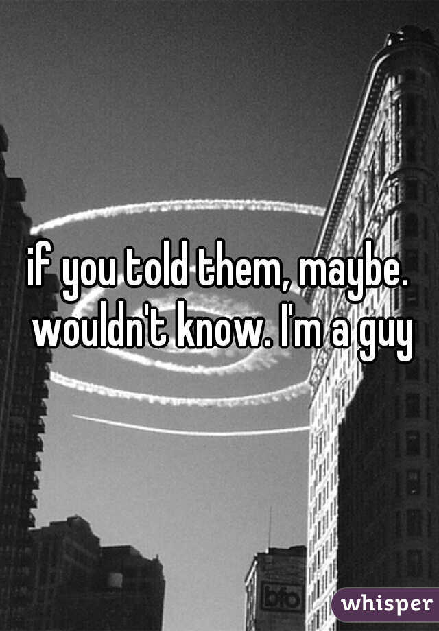 if you told them, maybe. wouldn't know. I'm a guy