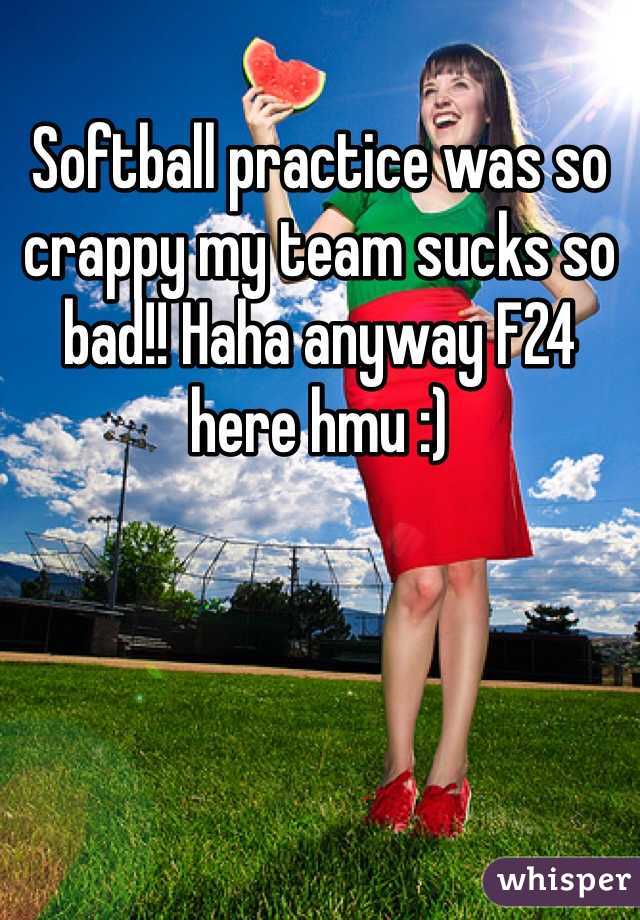 Softball practice was so crappy my team sucks so bad!! Haha anyway F24 here hmu :)