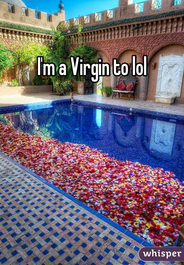 I'm a Virgin to lol