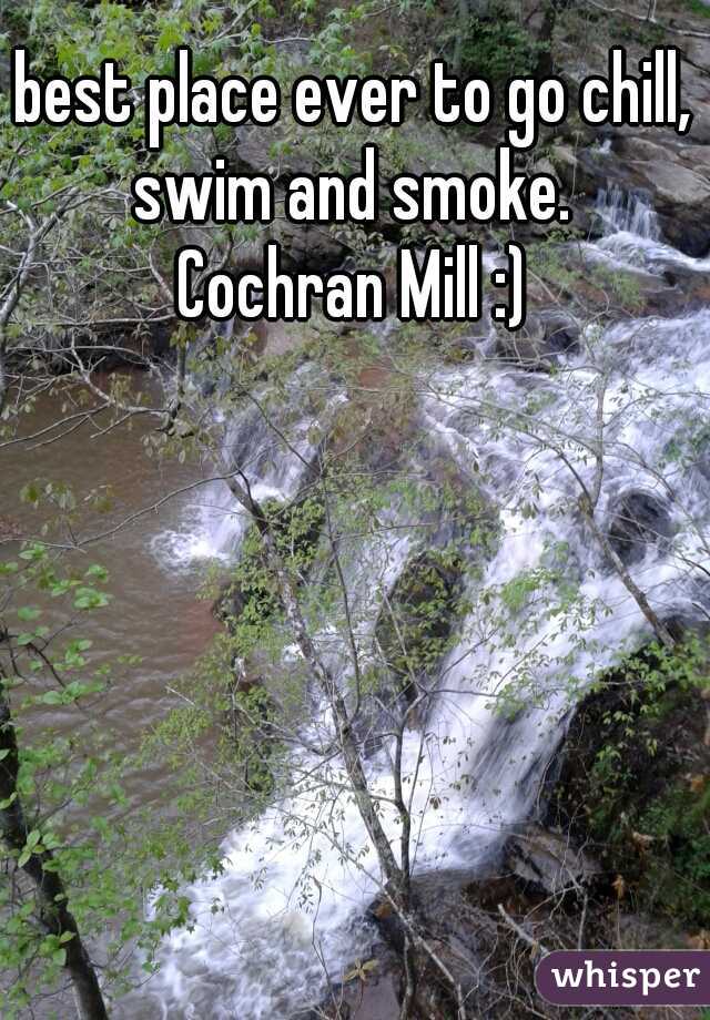 best place ever to go chill, swim and smoke. 
Cochran Mill :)