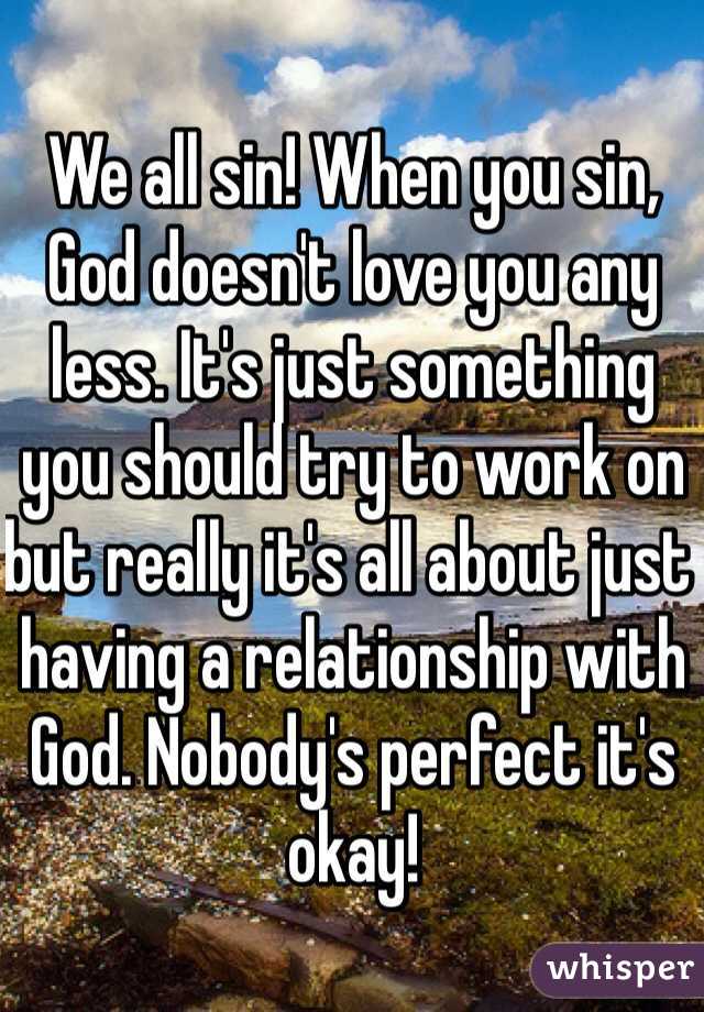 We all sin! When you sin, God doesn't love you any less. It's just something you should try to work on but really it's all about just having a relationship with God. Nobody's perfect it's okay!