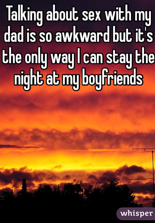 Talking about sex with my dad is so awkward but it's the only way I can stay the night at my boyfriends 
