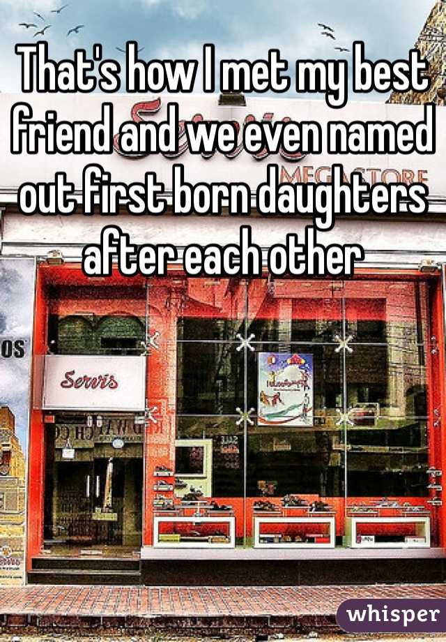 That's how I met my best friend and we even named out first born daughters after each other 