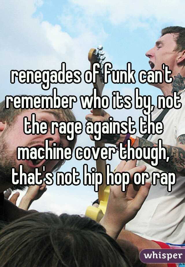 renegades of funk can't remember who its by, not the rage against the machine cover though, that's not hip hop or rap