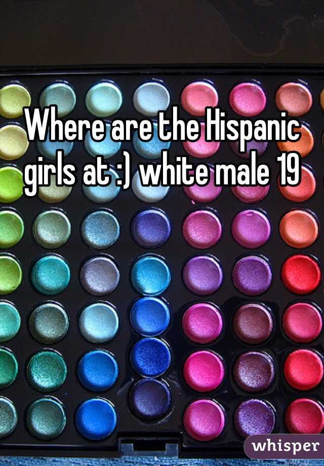 Where are the Hispanic girls at :) white male 19 