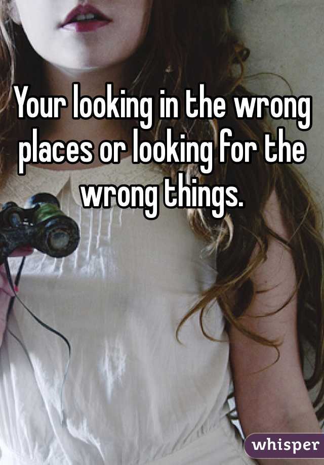 Your looking in the wrong places or looking for the wrong things. 
