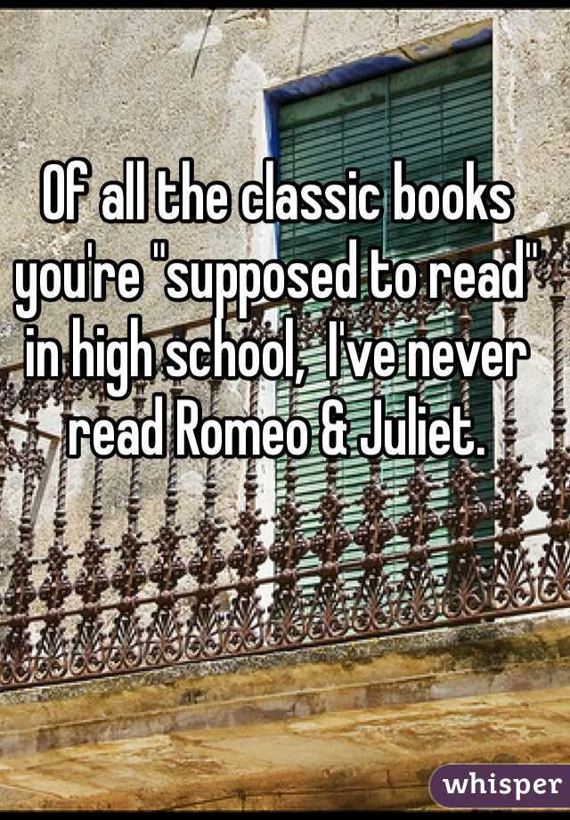 Of all the classic books you're "supposed to read" in high school,  I've never read Romeo & Juliet.
