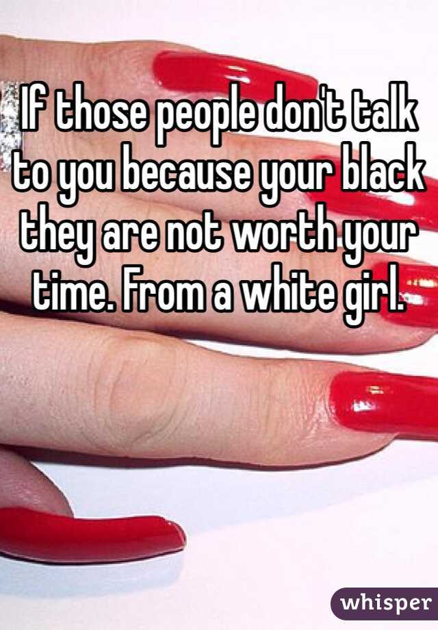 If those people don't talk to you because your black they are not worth your time. From a white girl. 