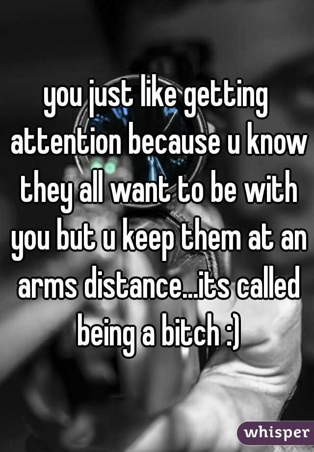 you just like getting attention because u know they all want to be with you but u keep them at an arms distance...its called being a bitch :)