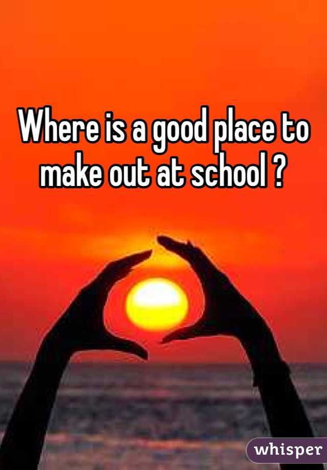 Where is a good place to make out at school ?