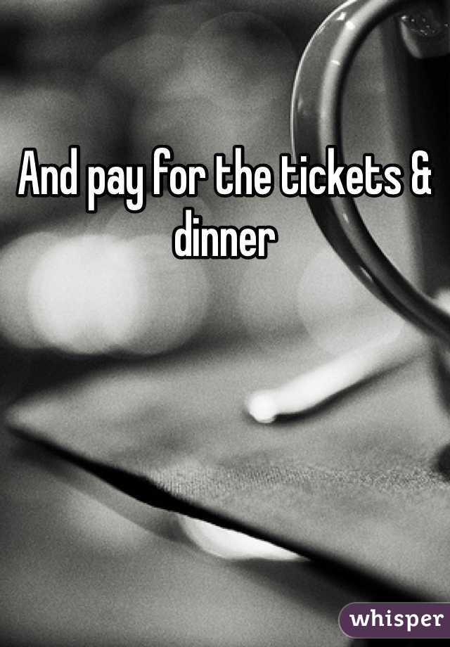 And pay for the tickets & dinner
