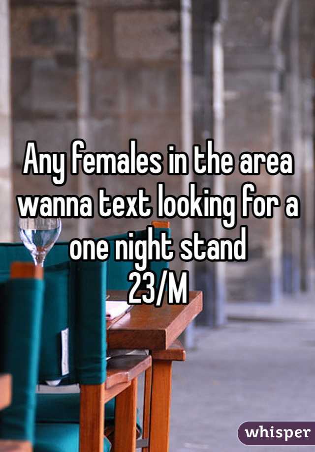 Any females in the area wanna text looking for a one night stand 
23/M
