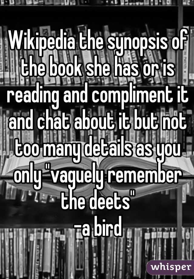 Wikipedia the synopsis of the book she has or is reading and compliment it and chat about it but not too many details as you only "vaguely remember the deets"
-a bird