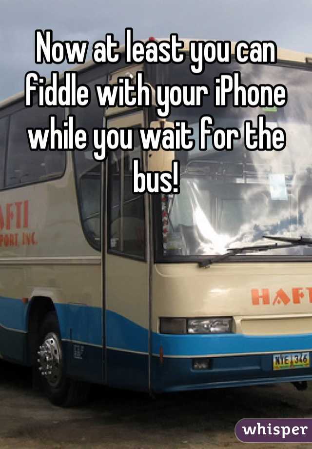 Now at least you can fiddle with your iPhone while you wait for the bus!